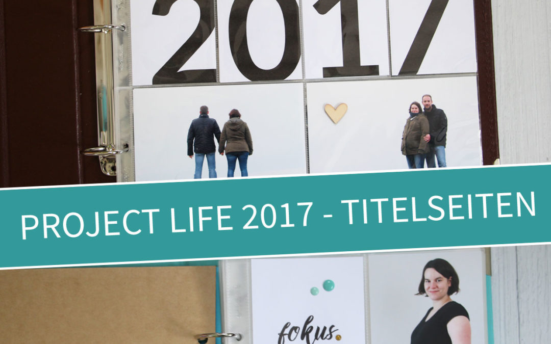 Project Life 2017 – Titelseite Inspiration & Tipps